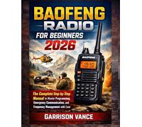 BAOFENG RADIO FOR BEGINNERS 2026: The Complete Step-by-Step Manual to Master Programming, Emergency Communication, and Frequency Management with Ease