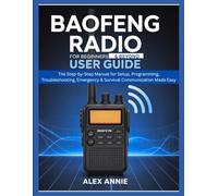 Baofeng Radio for Beginners & Beyond User Guide: The Step-by-Step Manual for Setup, Programming, Troubleshooting, Emergency & Survival Communication Made Easy