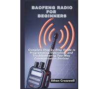 Baofeng Radio for Beginners: Complete Step-by-Step Guide to Programming, Operating, and Troubleshooting Two-Way Communication Devices