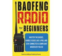 Baofeng Radio for Beginners: Master the Basics, Handle Issues Like a Pro, and Stay Connected and Compliant Wherever You Go