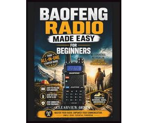 BAOFENG RADIO MADE EASY FOR BEGINNERS: Master the Basics with This Easy-to-Follow Guerrilla's Guide to All-In-One Communication, Pro-Level Preparedness, and Legal Compliance for Enthusiasts