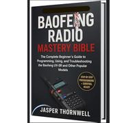 BAOFENG RADIO MASTERY BIBLE: The Complete Beginner’s Guide to Programming, Using, and Troubleshooting the Baofeng UV-5R and Other Popular Models