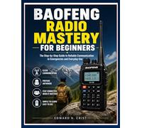 BAOFENG RADIO MASTERY FOR BEGINNERS: The Step-by-Step Guide to Reliable Communication in Emergencies and Everyday Use