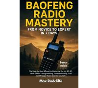 Baofeng Radio Mastery: From Novice to Expert in 7 Days: The Step-by-Step Manual to Mastering the UV-5R, BF-F8HP & More - Programming, Troubleshooting & Off-Grid Prepper Radio Secrets for 2025