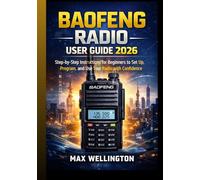 BAOFENG RADIO USER GUIDE 2026: Step-by-Step Instructions for Beginners to Set Up, Program, and Use Your Radio with Confidence