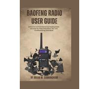 Baofeng Radio User Guide: A Comprehensive User Guide: Unlock the Full Potential of Your Baofeng Radio with Step-by-Step Instructions, Tips, and Troubleshooting Techniques