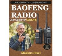 BAOFENG RADIO USER GUIDE FOR SENIORS: Simple Step-by-Step Instructions with Illustrations to Set-up, Program Channels, Use Frequencies, and Master Your Baofeng UV-5R and UV-82 Two-Way Ham Radio