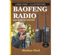 BAOFENG RADIO USER GUIDE FOR SENIORS: Simple Step-by-Step Instructions with Illustrations to Set-up, Program Channels, Use Frequencies, and Master Your Baofeng UV-5R and UV-82 Two-Way Ham Radio