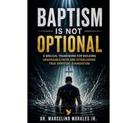 Baptism Is Not Optional: A Biblical Framework for Building Unshakable Faith and Establishing True Spiritual Foundation