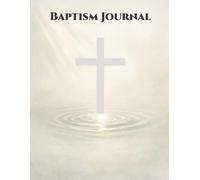 Baptism Journal -A Guided Christian Journal for Faith, Prayer, Reflection, and Spiritual Growth: A Meaningful Keepsake to Reflect on Your Baptism, Explore Scripture, and Continue Your Faith Journey