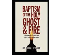 BAPTISM OF THE HOLY GHOST & FIRE: The Promise of the Father That Changes Everything