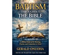 BAPTISM THROUGHOUT THE BIBLE: A Biblical Study of Its Meaning, Practice, and Connection to Christ