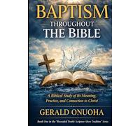 BAPTISM THROUGHOUT THE BIBLE: A Biblical Study of Its Meaning, Practice, and Connection to Christ