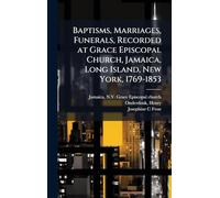 Baptisms, Marriages, Funerals, Recorded at Grace Episcopal Church, Jamaica, Long Island, New York, 1769-1853