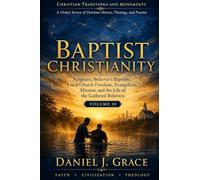 Baptist Christianity: Scripture, Believer’s Baptism, Local Church Freedom, Evangelism, Mission, and the Life of the Gathered Believers
