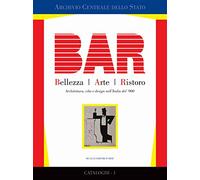 BAR. Bellezza Arte Ristoro. Architettura, cibo e design nell'Italia del '900