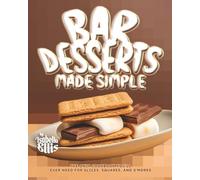 Bar Desserts Made Simple: The Only Cookbook You'll Ever Need for Slices, Squares, and S'mores
