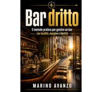 Bar Dritto: Manuale pratico per aprire, gestire e non rovinare un bar inseguendo ogni consiglio