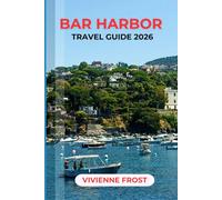 BAR HARBOR TRAVEL GUIDE 2026: Everything You Need for Your First Visit with Acadia Adventures, Coastal Trails, Scenic Drives, Local Dining, and Easy-to-Follow Itineraries for a Confident Trip