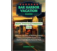 bar harbor vacation guide 2025/2026: Discover the Best of Maine's Coastal Charm: A Complete Guide to Bar Harbor and Acadia National Park