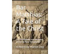 Bar Matthias: A Tale of the Christ: Did the Romans and Josephus write the New Testament?