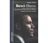 Barack Obama. Come e perché l'America ha scelto un nero alla Casa Bianca