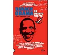 Barack Obama ha votato per te. Tutto quello che avresti voluto sapere sul presidente degli Stati Uniti e che lui non ha mai avuto il coraggio di dirti