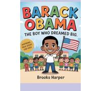 Barack Obama: The Boy Who Dreamed Big: A heartwarming journey from a curious kid in Hawaii to the White House