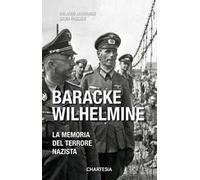 Baracke Wilhelmine. La memoria del terrore nazista. Ediz. illustrata
