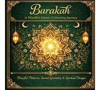 Barakah: A Mindful Islamic Colouring Journey: Peaceful Patterns, Sacred Geometry & Spiritual Designs
