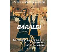 Baraldi. La storia di un'amicizia, di una contrada, di un campione - [EBS Print]