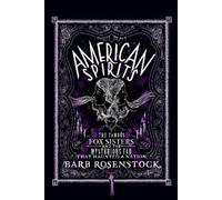 American Spirits: The Famous Fox Sisters and the Mysterious Fad that Haunted a Nation