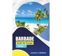 Barbade Guide De Voyage 2025: Explorez des sites historiques, des plages, des restaurants, des aventures en plein air et des conseils pratiques pour les visiteurs de la région des Caraïbes