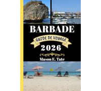 BARBADE GUIDE DE VOYAGE 2026: Votre compagnon de voyage pour explorer et profiter des attraits de cette destination incontournable.