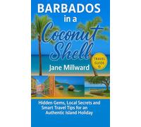 Barbados in a Coconut Shell: Hidden Gems, Local Secrets and Smart Travel Tips for an Authentic Island Holiday
