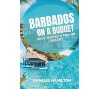 BARBADOS ON A BUDGET: SAVE MONEY & TRAVEL SMART: Simple Guide to Beaches, Cheap Eats, Hidden Gems, and Easy Travel
