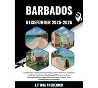 BARBADOS REISEFÜHRER 2025-2026: Entdecken Sie atemberaubende Strände, pulsierende Kultur, aufregende Festivals, Rum-Touren, Familienspaß, ... für einen unvergesslichen Karibikurlaub