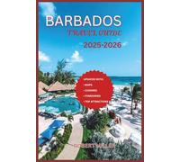 Barbados Travel Guide 2025-2026: Your Essential Island Companion for Hidden Beaches, Local Flavors, Sun, Sand, Culture and Festivals with Maps and Pictures