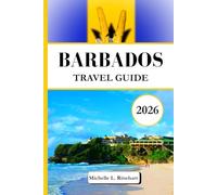 BARBADOS TRAVEL GUIDE 2026: Explore Hidden Gems, the Island's Vibrant Culture, Stunning Beaches, Rich Heritage and Top Spots, and Local Tips for Barbados