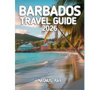 BARBADOS TRAVEL GUIDE 2026: Get Ready to Be Captivated - Explore Barbados’ Culture, Coastlines & Must-See Experiences in 2026