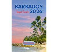 Barbados Travel Guide 2026: Plan with Confidence, Travel Smarter, Experience the Island Fully
