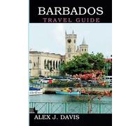 Barbados Travel Guide: Discover the Ultimate Tropical Paradise for your next Getaway