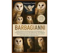 BARBAGIANNI: Guida definitiva all'alimentazione dei barbagianni, al comportamento di caccia, alla nidificazione, alla configurazione dell'habitat, ... al loro ruolo nella natura e nella falconeria