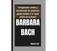 BARBARA BACH: Persiguiendo sueños y encontrando un propósito: ¿quién moldeó a la mujer detrás de la fama?