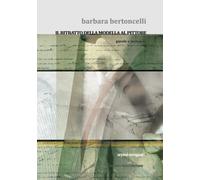 Barbara Bertoncelli. Il ritratto della modella al pittore - StreetLib, 2022