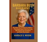 BARBARA BUSH BIOGRAPHY: The Silver Fox of American Politics - The Untold Story of the First Lady Who Raised Two Presidents and Ruled Washington