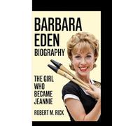 BARBARA EDEN BIOGRAPHY: The Girl Who Became Jeannie