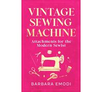 Barbara Emodi Vintage Sewing Machine Attachments for the Modern Sewi (Tascabile)