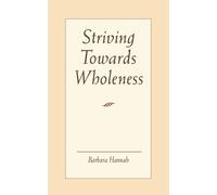 Striving Towards Wholeness by Hannah, Barbara
