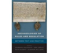 Archaeologies of Rules and Regulation: Between Text and Practice